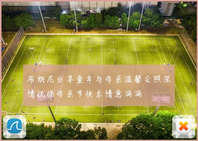 布朗尼分享童年与母亲温馨合照深情祝福母亲节快乐情意满满
